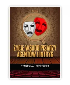 Życie wśród pisarzy agentów i intryg - Outlet - Stanisław Srokowski
