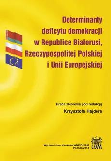 Determinanty deficytu demokracji w Republice Białorusi, Rzeczypospolitej Polskiej i Unii Europejskiej - Outlet