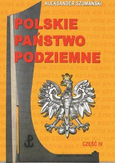 Polskie Państwo Podziemne Część IV - Aleksander Szumański