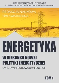 Energetyka w kierunku nowej polityki energetycznej t.1 / Fundacja na rzecz Czystej Energii - Outlet - Praca zbiorowa