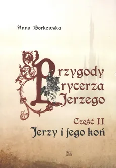 Przygody rycerza Jerzego 2 Jerzy i jego koń - Anna Borkowska