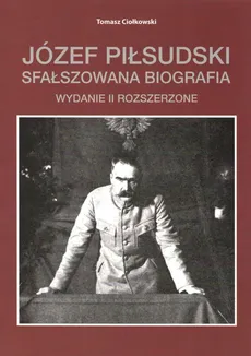 Józef Piłsudski Sfałszowana biografia - Outlet - Tomasz Ciołkowski