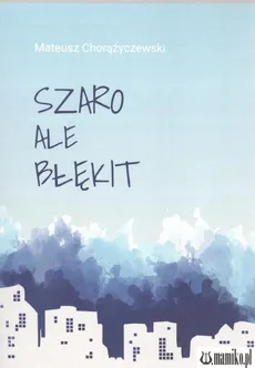 Szaro ale błękit - Mateusz Chorążyczewski