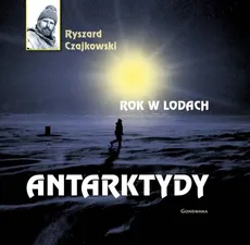 Rok w lodach Antarktydy - Outlet - Ryszard Czajkowski