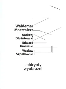 Labirynty wyobraźni - Andrzej Dłużniewski, Edward Krasiński, Waldemar Masztalerz, Wacław Szpakowski