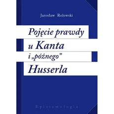 Pojęcie prawdy u Kanta i późnego Husserla - Jarosław Rolewski