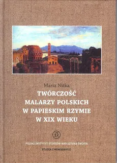 Twróczość malarzy polskich w papieskim Rzymie w XIX wieku - Outlet - Maria Nitka