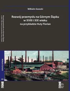 Rozwój przemysłu na Górnym Śląsku w XVIII i XIX wieku na przykładzie Huty Florian - Wilhelm Gorecki