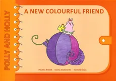 A new colourful friend Polly and Holly - Paulina Brożek, Iwona Grabowska, Ewelina Śliwa