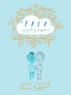 Fred wymyślony przyjaciel - Outlet - Eoin Colfer, Oliver Jeffers