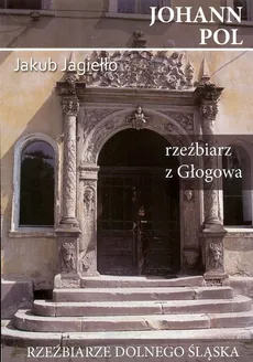 Johann Pol rzeźbiarz z Głogowa - Jakub Jagiełło