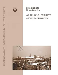 Aż trudno uwierzyć Apokryfy krakowskie - Nowakowska Ewa Elżbieta