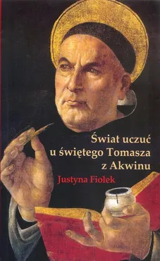 Świat uczuć u świętego Tomasza z Akwinu - Justyna Fiołek
