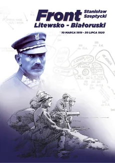 Front Litewsko-Białoruski. 10 marca 1919 - 30 lipca 1920 - Stanisław Szeptycki
