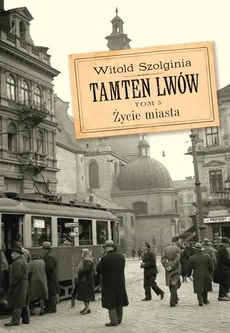 Tamten Lwów Tom 5 Życie miasta - Outlet - Witold Szolginia