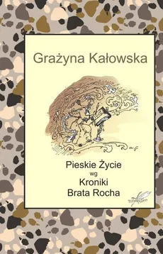 Pieskie Życie wg Kroniki Brata Rocha - Grażyna Kałowska