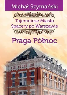 Tajemnicze miasto Spacery po Warszawie Praga Północ - Michał Szymański