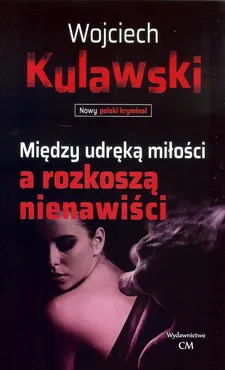 Między udręką miłości a rozkoszą nienawiści - Outlet - Wojciech Kulawski