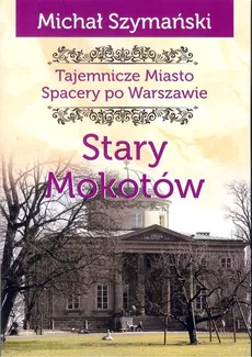 Tajemnicze miasto. Stary Mokotów / Ciekawe Miejsca - Michał Szymański