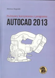Podstawy korzystania z programu Autocad 2013 - Outlet - Mariusz Rogulski