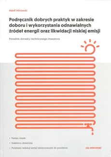 Podręcznik dobrych praktyk w zakresie doboru i wykorzystania odnawialnych źródeł energii oraz likwidacji niskiej emisji - Adolf Mirowski