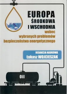 Europa Środkowa i Wschodnia wobec wybranych problemów bezpieczeństwa energetycznego - Outlet - Łukasz Wojcieszak
