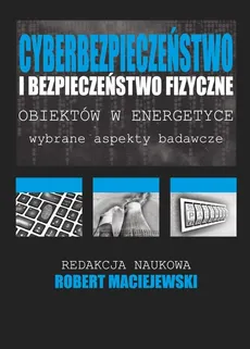 Cyberbezpieczeństwo i bezpieczeństwo fizyczne obiektów w energetyce - Outlet - Robert Maciejewski