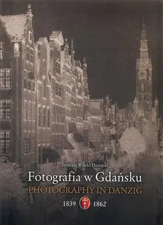Fotografia w Gdańsku 1839-1862 - Dunajski Ireneusz Witold