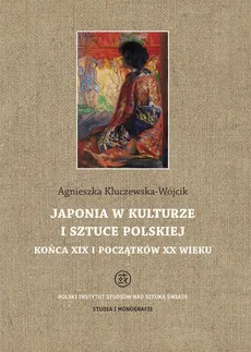 Japonia w kulturze i sztuce polskiej końca XIX i początków XX wieku - Outlet - Agnieszka Kluczewska-Wójcik