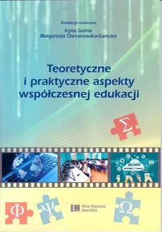 Teoretyczne i praktyczne aspekty współczesnej edukacji - Małgorzata Chrzanowska-Gancarz, Iryna Surina
