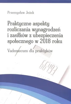 Praktyczne aspekty rozliczania wynagrodzeń  i zasiłków z ubezpieczenia społecznego w 2018 roku - Outlet - Przemysław Jeżek