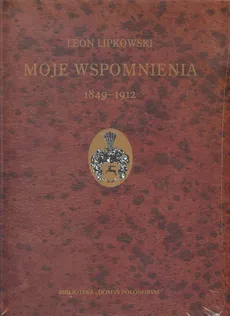 Moje wspomnienia 1849-1912 - Leon Lipkowski