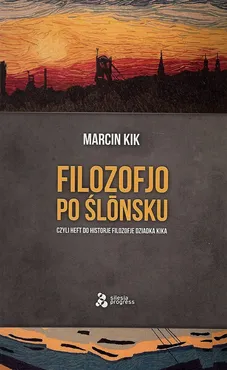 Filozofjo po ślónsku czyli heft do historje filozofje Dziadka Kika - Marcin Kik