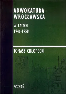 Adwokatura Wrocławska w latach 1946-1958/FNCE - Outlet - Tomasz Chłopecki