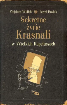 Sekretne życie Krasnali w Wielkich Kapeluszach - Paweł Pawlak, Wojciech Widłak