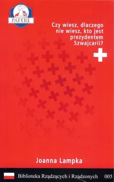 Czy wiesz, dlaczego nie wiesz, kto jest prezydentem Szwajcarii? Biblioteka Rządzących i Rządzonych Tom 5 - Outlet - Joanna Lampka