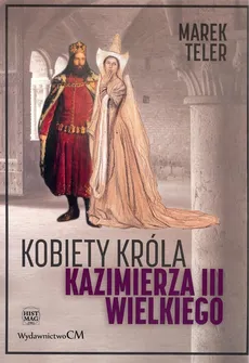 Kobiety króla Kazimierza III Wielkiego - Marek Teler