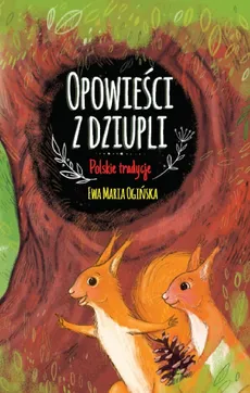 Opowieści z dziupli Polskie tradycje - Ogińska Ewa Maria