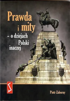 Prawda i mity - o dziejach Polski inaczej - Outlet - Piotr Zaborny