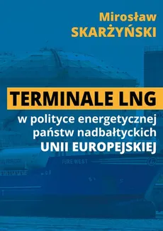 Terminale LNG w polityce energetycznej państw nadbałtyckich UE - M. Skarżyński