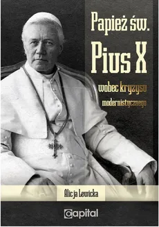 Papież św. Pius X wobec kryzysu modernistycznego - Alicja Lewicka