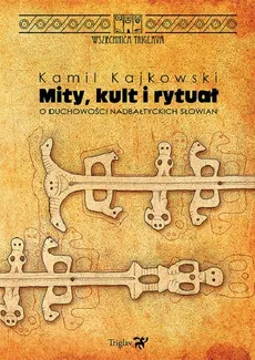 Mity kult i rytuał  O duchowości nadbałtyckich Słowian - Outlet - Kamil Kajkowski