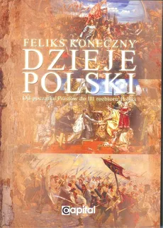 Dzieje Polski od początku Piastów do III rozbioru Polski - Outlet - Feliks Koneczny