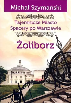 Żoliborz Tajemnicze miasto Spacery po Warszawie - Michał Szymański