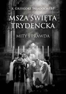 Msza święta trydencka Mity i prawda - Grzegorz Śniadoch
