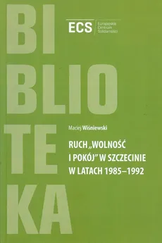 Ruch "Wolność i Pokój" w Szczecinie w latach 1985 - 1992 - Outlet - Maciej Wiśniewski