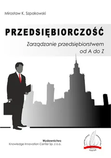 Przedsiębiorczość Zarządzanie przedsiębiorstwem od A do Z - Outlet - Szpakowski Mirosław K.