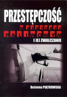 Przestępczość w sektorze paliwowym i jej zwalczanie - Outlet - Bożena Piątkowska