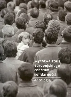 Wystawa stała Europejskiego Centum Solidarności Antologia - Praca zbiorowa