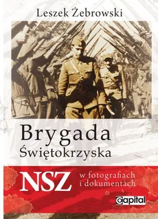 Brygada Świętokrzyska NSZ w fotografiach i dokumentach - Outlet - Leszek Żebrowski